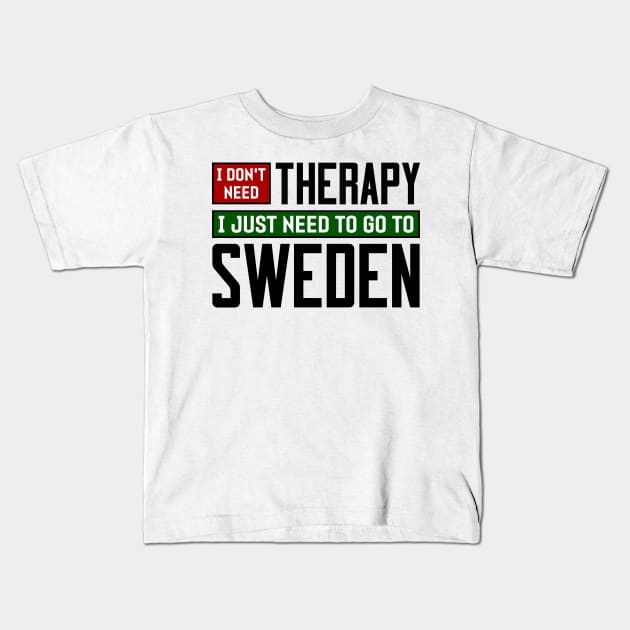 I don't need therapy, I just need to go to Sweden Kids T-Shirt by colorsplash